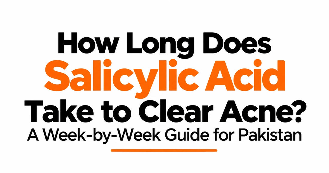 How Long Does Salicylic Acid Take to Clear Acne? A Week-by-Week Guide for Pakistan
