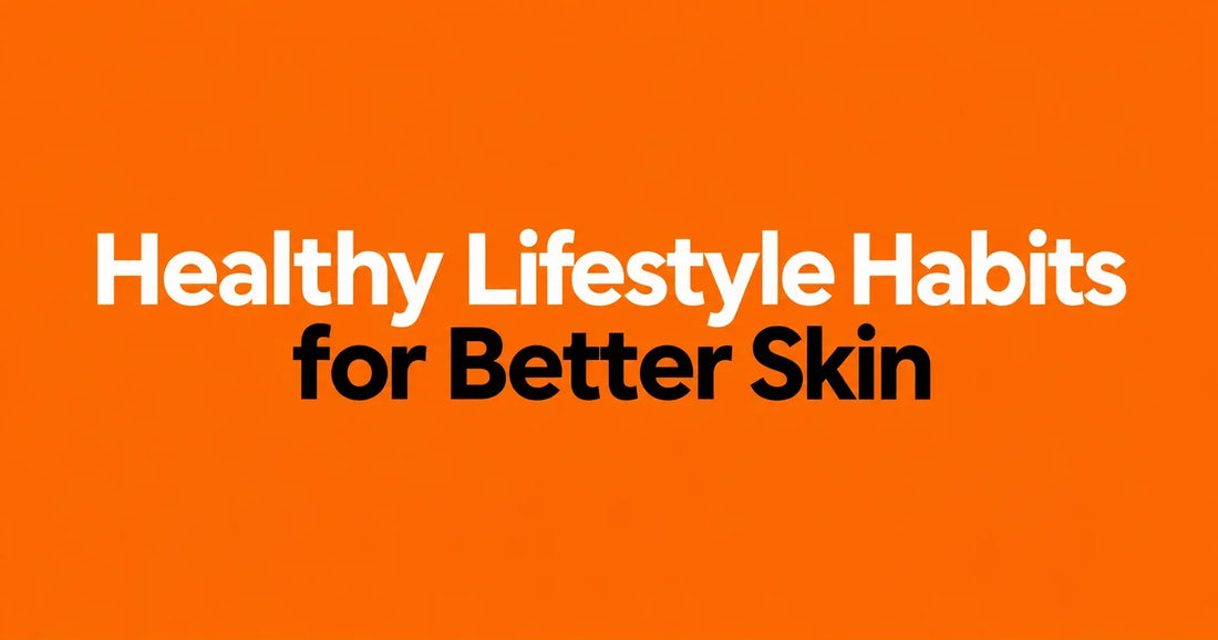 Healthy Lifestyle Habits for Better Skin - Skinist