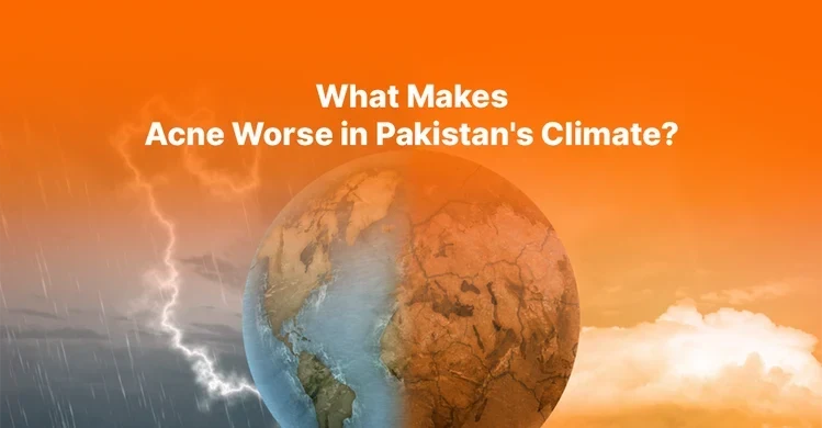 What Makes Acne Worse in Pakistan's Climate?