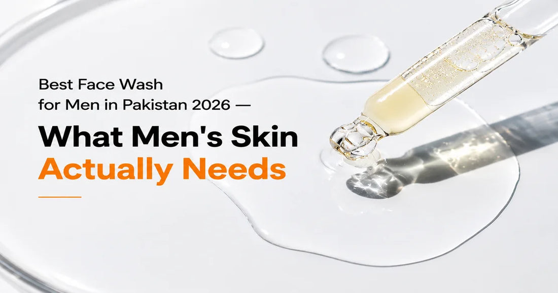 Best Face Wash for Men in Pakistan 2026 — What Men's Skin Actually Needs